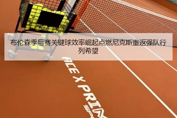布伦森季后赛关键球效率崛起点燃尼克斯重返强队行列希望
