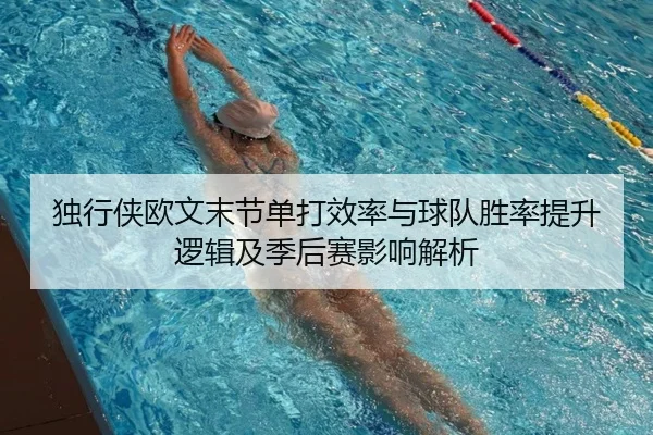 独行侠欧文末节单打效率与球队胜率提升逻辑及季后赛影响解析