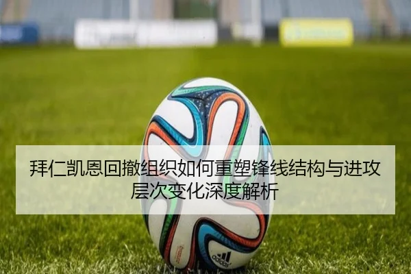 拜仁凯恩回撤组织如何重塑锋线结构与进攻层次变化深度解析